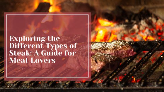 Exploring the Different Types of Steak: A Guide for Meat Lovers