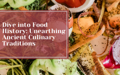 Dive into Food History: Unearthing Ancient Culinary Traditions
