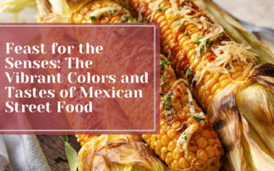 A Feast For The Senses: The Vibrant Colors And Tastes Of Mexican Street Food