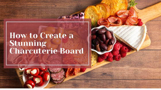 How to Create a Stunning Charcuterie Board
