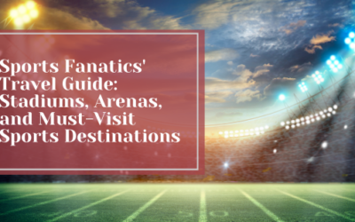 Sports Fanatics’ Travel Guide: Stadiums, Arenas, and Must-Visit Sports Destinations