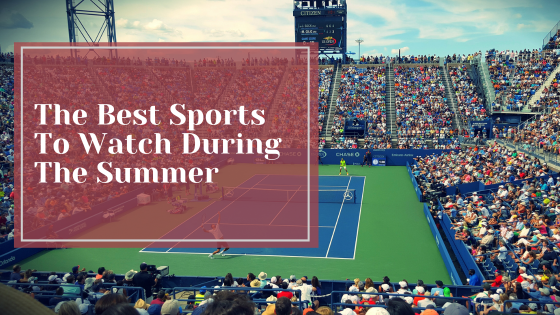The Best Sports To Watch During The Summer