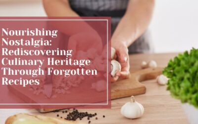 Nourishing Nostalgia: Rediscovering Culinary Heritage Through Forgotten Recipes