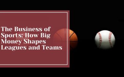The Business of Sports: How Big Money Shapes Leagues and Teams
